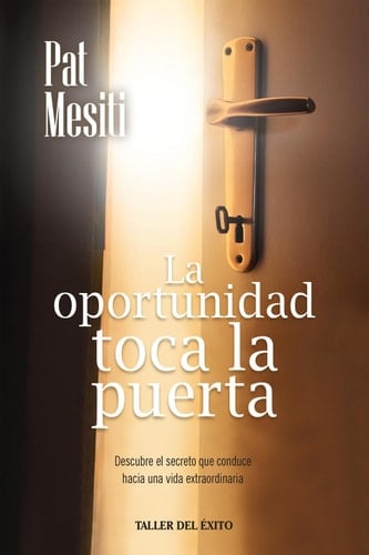 La oportunidad toca la puerta Descubre el secreto que conduce hacia una vida extraordinaria