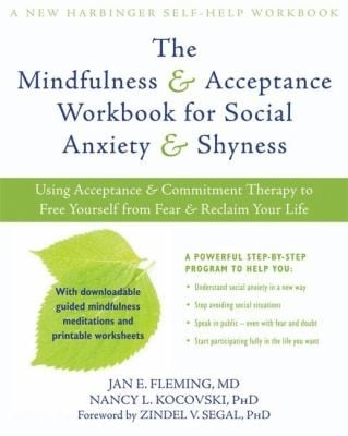 The Mindfulness Acceptance Workbook For Social Anxiety Shyness Using Acceptance And Commitment Therapy To Free Yourself From Fear Reclaim Your Life