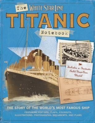 The Titanic Notebook The Story Of The Worlds Most Famous Ship