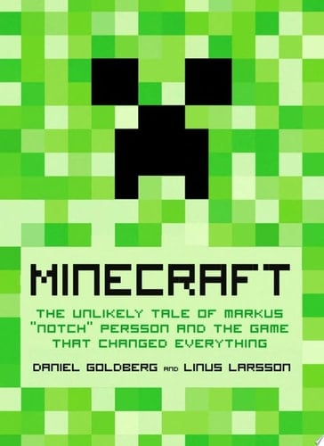 Minecraft The Unlikely Tale of Markus "Notch" Persson and the Game that Changed Everything