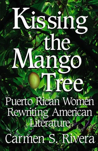 Kissing the Mango Tree Puerto Rican Women Rewriting American Literature