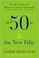Fifty Is The New Fifty: Ten Life Lessons For Women In Second Adulthood