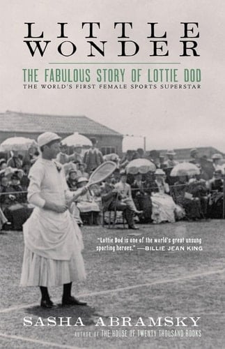 Little Wonder The Fabulous Story of Lottie Dod, the World's First Female Sports Superstar