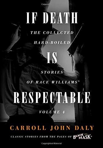 If Death Is Respectable The Collected Hard-Boiled Stories of Race Williams, Volume 4