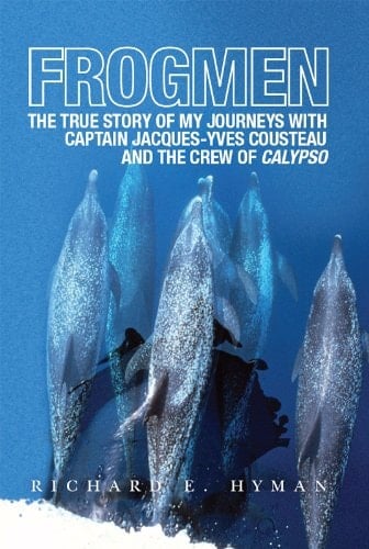 FROGMEN: The True Story of My Journeys With Captain Jacques-Yves Cousteau and the Crew of Calypso