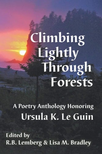 Climbing Lightly Through Forests A Poetry Anthology Honoring Ursula K. Le Guin