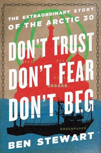 Don't Trust, Don't Fear, Don't Beg The Extraordinary Story of the Arctic 30
