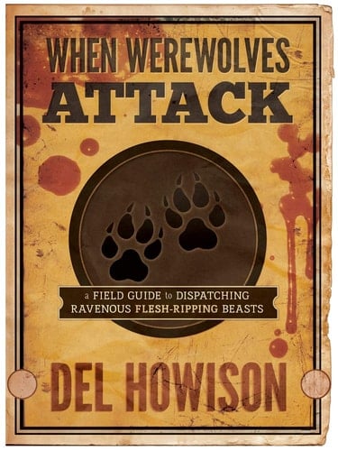 When Werewolves Attack A Field Guide to Dispatching Ravenous Flesh-Ripping Beasts