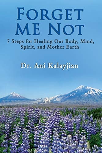 Forget Me Not 7 Steps for Healing Our Body, Mind, Spirit, and Mother Earth