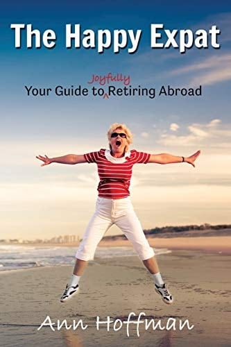 The Happy Expat Your Guide to Joyfully Retiring Abroad