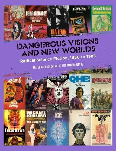 Dangerous Visions and New Worlds Radical Science Fiction, 1950 to 1985