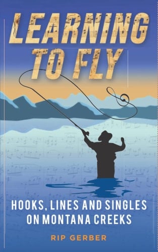 Learning To Fly: Hooks, Lines and Singles on Montana Creeks