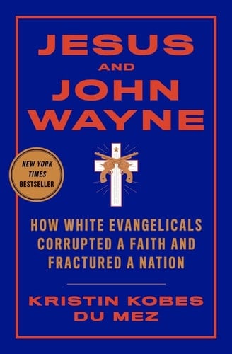 Jesus and John Wayne How White Evangelicals Corrupted a Faith and Fractured a Nation