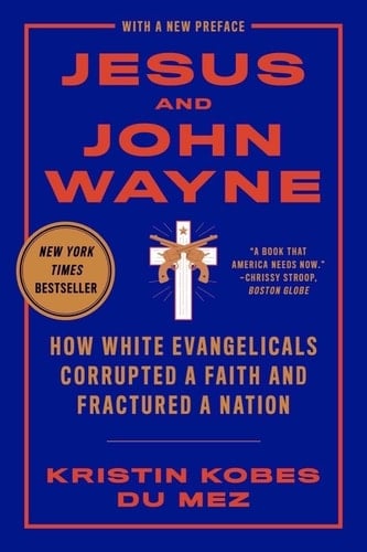 Jesus and John Wayne How White Evangelicals Corrupted a Faith and Fractured a Nation