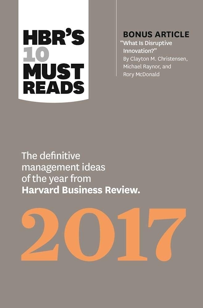 HBR's 10 Must Reads 2017 The Definitive Management Ideas of the Year from Harvard Business Review