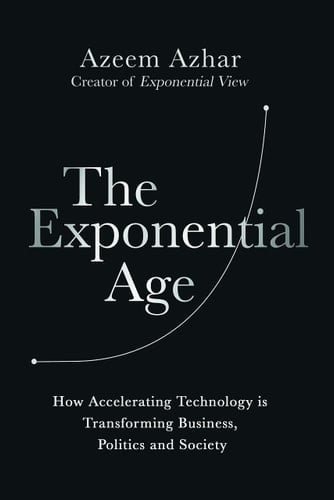 The Exponential Age How Accelerating Technology is Transforming Business, Politics and Society