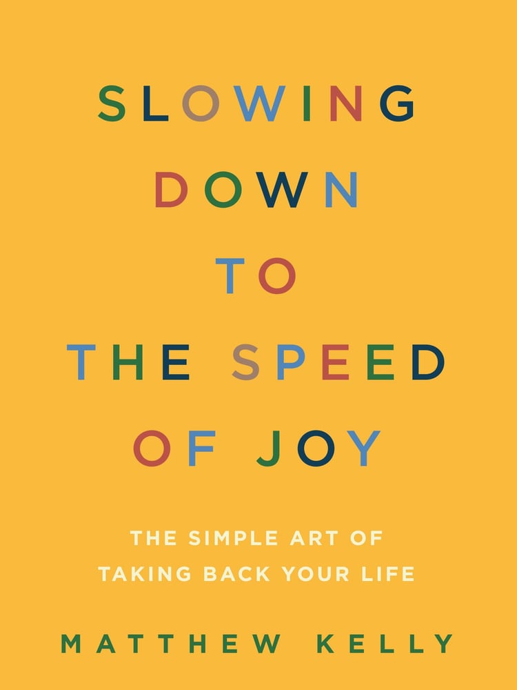 Slowing Down to the Speed of Joy The Simple Art of Taking Back Your Life