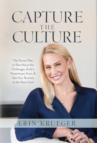 Capture the Culture The Proven Plan to Rise Above the Challenges, Build a Powerhouse Team, & Take Your Business to the Next Level