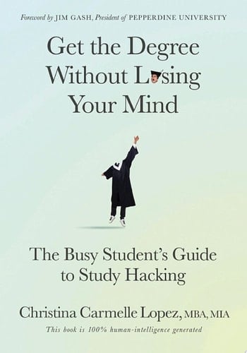 Get the Degree Without Losing Your Mind The Busy Student's Guide to Study Hacking