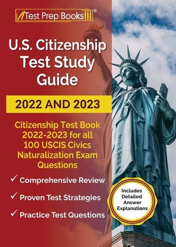 US Citizenship Test Study Guide 2022 and 2023 Citizenship Test Book 2022 - 2023 for All 100 USCIS Civics Naturalization Exam Questions [Includes Detailed Answer Explanations]