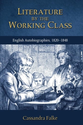 Literature by the Working Class: English Autobiographies, 1820-1848