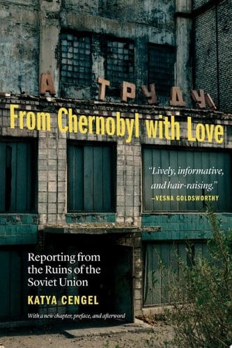 From Chernobyl with Love Reporting from the Ruins of the Soviet Union