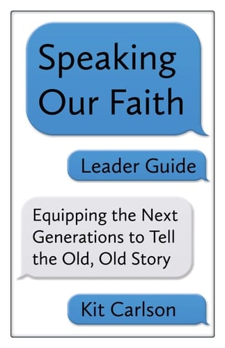 Speaking Our Faith Leader Guide Equipping the Next Generations to Tell the Old, Old Story