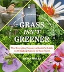 Grass Isn't Greener The Everyday Conservationist's Guide to Bringing Nature to Your Yard