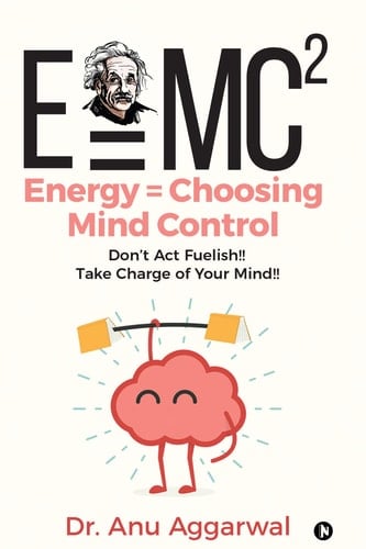 E=mc2; Energy = Choosing Mind Control: Don’t Act Fuelish!!Take Charge of Your Mind!!