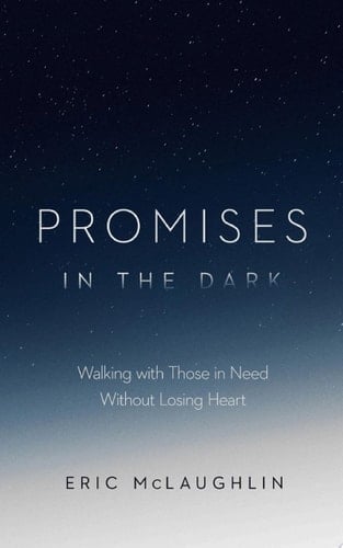 Promises in the Dark Walking with Those in Need without Losing Heart