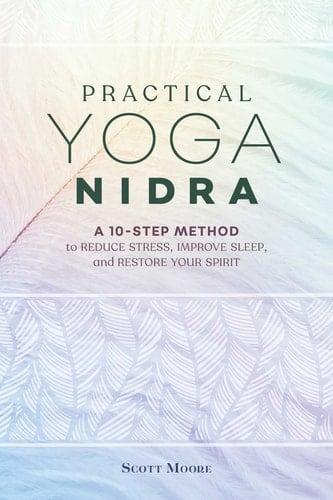 Practical Yoga Nidra A 10-Step Method to Reduce Stress, Improve Sleep, and Restore Your Spirit