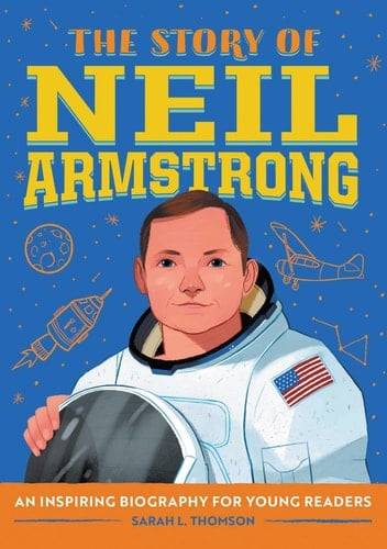 The Story of Neil Armstrong An Inspiring Biography for Young Readers
