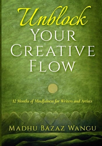 Unblock Your Creative Flow 12 Months of Mindfulness for Writers and Artists