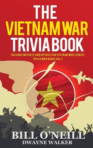 The Vietnam War Trivia Book Fascinating Facts and Interesting Vietnam War Stories