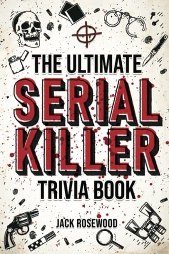 The Ultimate Serial Killer Trivia Book A Collection Of Fascinating Facts And Disturbing Details About Infamous Serial Killers And Their Horrific Crimes (Perfect True Crime Gift)