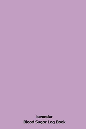 Lavender Blood Sugar Log Book Blood Sugar Log Book : Glucose Tracker , Blood Sugar Log , Blood Sugar Tracker , (6*9 Inch ) 120 Pages , Blood Sugar Diary , Diabetes Journal , Diabetes Gifts , Diabetes Journal , Diabetes Journal Log Book , Diabetes Log