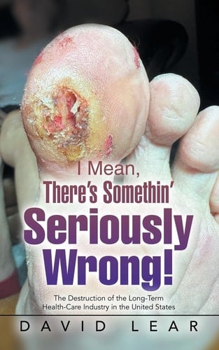 I Mean, There's Somethin' Seriously Wrong! The Destruction of the Long-Term Health-Care Industry in the United States