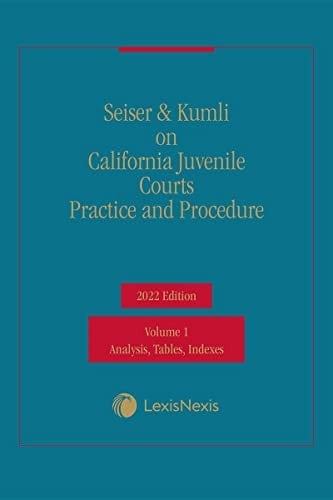 Seiser & Kumli on California Juvenile Courts Practice and Procedure 2022 Edition