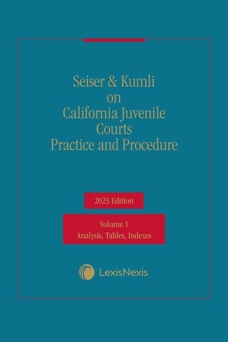 Seiser & Kumli on California Juvenile Courts Practice and Procedure 2023 Edition [LATEST EDITION]