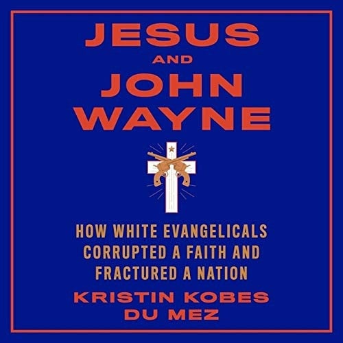 Jesus and John Wayne Lib/E: How White Evangelicals Corrupted a Faith and Fractured a Nation