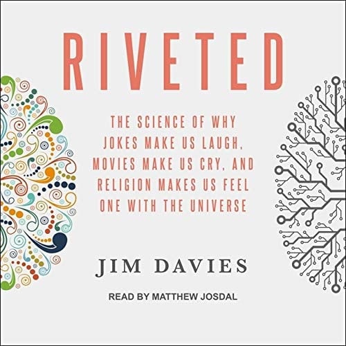 Riveted Lib/E: The Science of Why Jokes Make Us Laugh, Movies Make Us Cry, and Religion Makes Us Feel One with the Universe