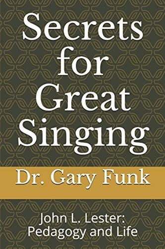 Secrets for Great Singing John L. Lester: Pedagogy and Life