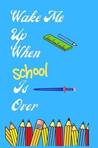Wake me Up when School is Over: Journal Notebook 6x9 100 lined book