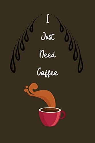I Just Need Coffee Amazing Design and High Quality Cover Journal and Paper Perfect Size 6x9 120 Blank Ruled Page Coffee Lovers Gifts School, College, University