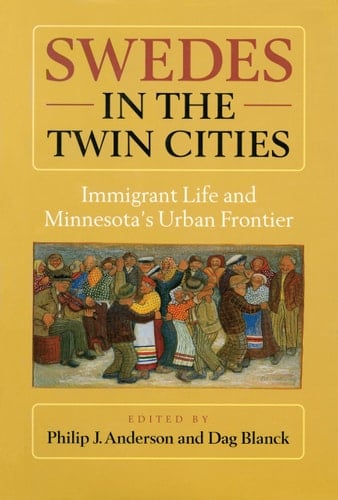 Swedes in the Twin Cities Immingrant Life and Minnesota's Urban Frontier