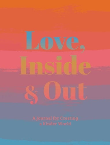 Love, Inside and Out Thoughtful Practices for Creating a Kinder World