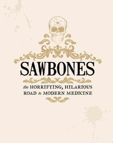 The Sawbones Book: The Hilarious, Horrifying Road to Modern Medicine | Paperback | Revised and Updated For 2020 | NY Times Best Seller | Medicine and Science | Sawbones Podcast