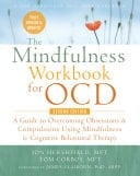 The Mindfulness Workbook for OCD A Guide to Overcoming Obsessions and Compulsions Using Mindfulness and Cognitive Behavioral Therapy