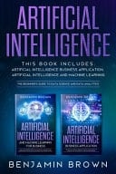 Artificial Intelligence 2 Book in 1:Artificial Intelligence Business Application, Artificial Intelligence and Machine Learning. the Beginner's Guide to Data Science and Data Analytics