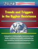 Trends and Triggers in the Uyghur Resistance - Subjugation in Xinjiang Uyghur Autonomous Region (XUAR), Traditional State Conflict and Neighboring State Instability, Terrorism and Insurgency in China